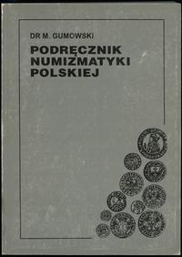 wydawnictwa polskie, Marian Gumowski; Podręcznik Numizmatyki Polskiej; Kraków 1914 (reprint z k..