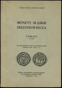 wydawnictwa polskie, Ferdynand Friedensburg - Monety śląskie średniowiecza, Tablice (I-XLVI); W..