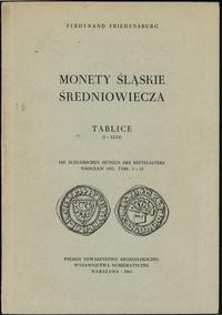 wydawnictwa polskie, Ferdynand Friedensburg - Monety śląskie średniowiecza, Tablice (I-XLVI) Wa..
