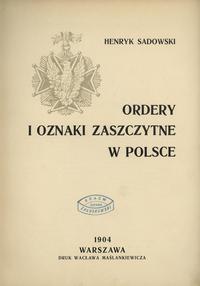 wydawnictwa polskie, Sadowski Henryk – Ordery i Odznaki Zaszczytne w Polsce Cz. I, Warszawa 190..