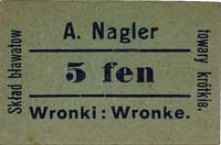 Wronki (Wronke) - 5, 10, 25, 50 fenigów, 1, 5 i 10 marek wydane przez Skład Bławatów A. Nagler, Ke..