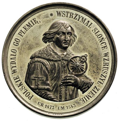 Mikołaj Kopernik, medal na 400-lecie urodzin 1873 r., Aw: Popiersie astronoma trzy-czwarte w prawo, w otoku napis WSTRZYMAŁ SLOŃCE WZRUSZYŁ ZIEMIĘ POLSKIE WYDALO GO PLEMIĘ, poniżej daty UR.1473-UM.1543, na dole przy krawędzi sygn. F.BELOW, Rw: Poziomy napis MIKOŁAJOWI KOPERNIKOWI W CZTERECHSETNĄ ROCZNICĘ URODZIN NA ZIEMI POLSKIEJ ROKU PAŃSKIEGO MDCCCLXXIII CZEŚĆ ODDAJĄ RODACY, w polu znaki zodiaku, na górze przy krawędzi STARANIEM TOWARZYSTWA PRZYJACIÓŁ NAUK W POZNANIU, cynk 64 mm, H-Cz. 8061