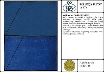 wzór papieru ze znakiem wodnym do druku banknotu 5 złotych emisji 1824 roku, przekreślony jednokrotnie tuszem po lewej stronie, bez nadruków i dodatkowych napisów, Miłczak - nie notuje (patrz A15), Lucow 87a (R9) - dołączony do kolekcji po wydrukowaniu katalogu, wyjątkowa rzadkość, najpełniej widoczny znak wodny tego typu banknotu