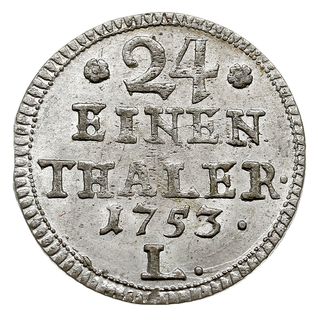 1/24 talara (grosz) 1753, Lipsk, Kahnt 585 var. a -na rewersie bez wieńca, duże cyfry i litera L, bardzo ładnie zachowane