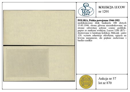niedokończony druk banknotu 100 złotych 15.05.1946, strona główna niezadrukowana, na stronie odwrotnej jedynie czarny poddruk, papier ze znakiem wodnym, Lucow 1201 (R7) - ilustrowane w katalogu kolekcji, Miłczak - patrz 129, wytarte adnotacje ołówkiem, ugięcia na lewym marginesie, ale pięknie zachowane i bardzo rzadkie