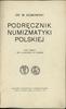 Gumowski Marian – Podręcznik numizmatyki polskiej, Kraków 1914; 296 stron + 80 tablic (tablice w f..