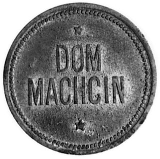 moneta zastępcza majątku Machcin (dawny powiat kościański), Aw: Napis: DOM MACHCIN, Rw: Nominał 1,Sikorski- Pieniądz zastępczy majątków ziemskich t.III R4, cynk kadmowany