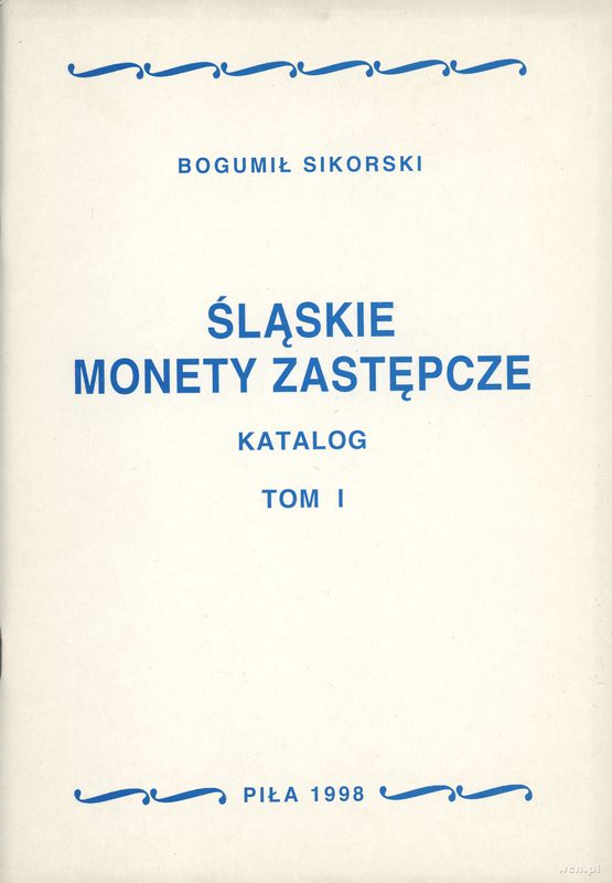 wydawnictwa polskie, Bogumił Sikorski - Śląskie monety zastępcze - katalog, tom I. Piła 1998