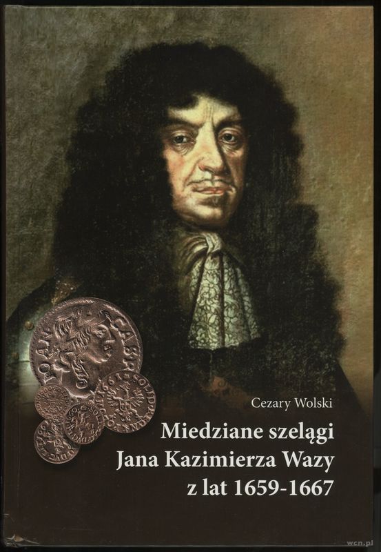 wydawnictwa polskie, Wolski Cezary – Miedziane szelągi Jana Kazimierza Wazy, Lublin 2016, ISBN ..