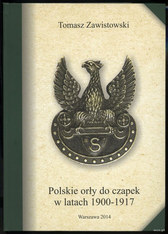 wydawnictwa polskie, Zawistowski Tomasz – Polskie orły do czapek w latach 1900–1917 oraz orły W..