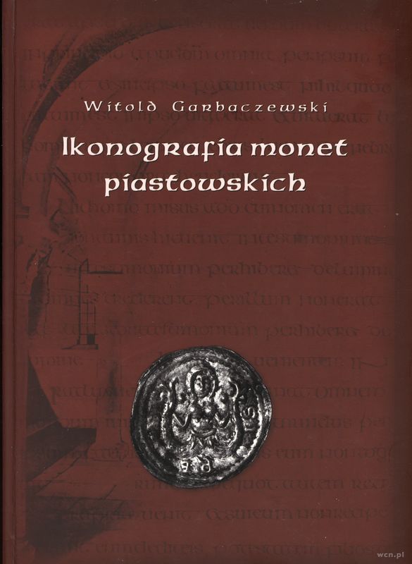 wydawnictwa polskie, Garbaczewski Witold – Ikonografia monet piastowskich, Warszawa-Lublin 2007..
