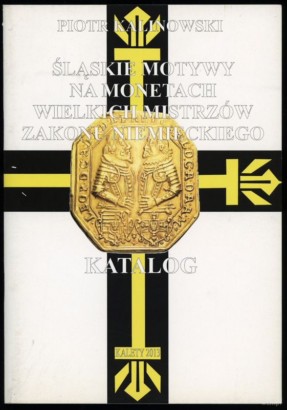 wydawnictwa polskie, Kalinowski Piotr – Śląskie motywy na monetach wielkich mistrzów zakonu nie..