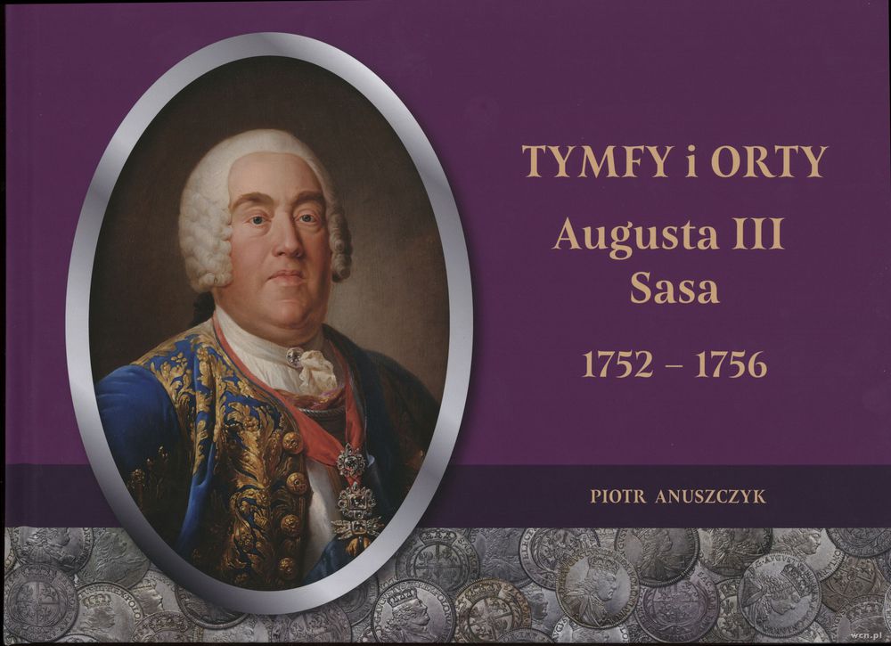 wydawnictwa polskie, Piotr Anuszczyk – Tymfy i orty Augusta III Sasa 1752–1756, 2019, ISBN 9788..