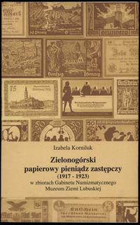 wydawnictwa polskie, Izabela Korniluk - Zielonogórski papierowy pieniądz zastępczy (1917-1923) ..