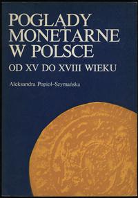 wydawnictwa polskie, Aleksandra Popioł-Szymańska - Poglądy monetarne w Polsce od XV do XVIII wi..