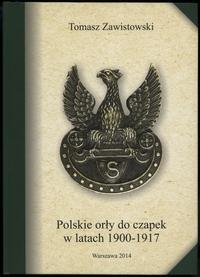 wydawnictwa polskie, Zawistowski Tomasz – Polskie orły do czapek w latach 1900–1917 oraz orły W..