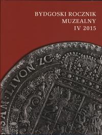 czasopisma, Bydgoski Rocznik Muzealny, t. IV, 2015, Bydgoszcz 2015, ISSN 20849818