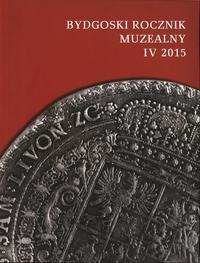 czasopisma, Bydgoski Rocznik Muzealny, t. IV, 2015, Bydgoszcz 2015, ISSN 20849818