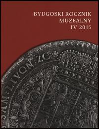 Bydgoski Rocznik Muzealny, t. IV, 2015, Bydgoszc