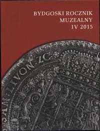 czasopisma, Bydgoski Rocznik Muzealny, t. IV, 2015, Bydgoszcz 2015, ISSN 20849818