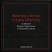 wydawnictwa polskie, Banknoty z okresu II wojny światowej w zbiorach Muzeum papiernictwa w Dusz..