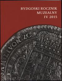 czasopisma, Bydgoski Rocznik Muzealny, t. IV, 2015, Bydgoszcz 2015, ISSN 20849818