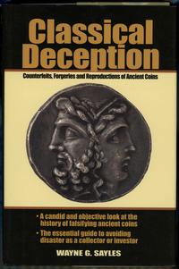 wydawnictwa zagraniczne, Sayles Wayne G. – Classical Deception. Counterfeits, Forgeries and Reprodu..