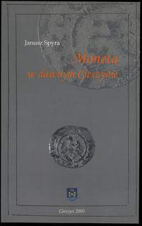 wydawnictwa polskie, Janusz Spyra – Moneta w dawnym Cieszynie, wydanie 2005, Cieszyn, ISBN 8389..