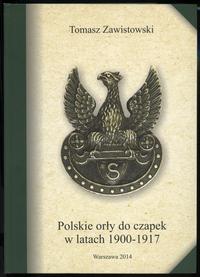 wydawnictwa polskie, Zawistowski Tomasz – Polskie orły do czapek w latach 1900–1917 oraz orły W..