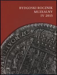czasopisma, Bydgoski Rocznik Muzealny, t. IV, 2015, Bydgoszcz 2015, ISSN 20849818