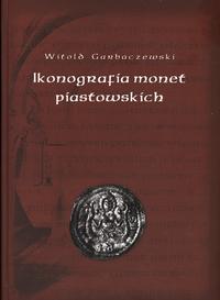 wydawnictwa polskie, Garbaczewski Witold – Ikonografia monet piastowskich, Warszawa-Lublin 2007..